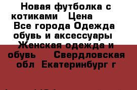 Новая футболка с котиками › Цена ­ 500 - Все города Одежда, обувь и аксессуары » Женская одежда и обувь   . Свердловская обл.,Екатеринбург г.